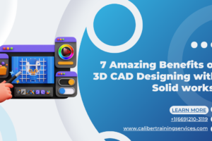 7 Amazing Benefits of 3D CAD Designing with Solid works